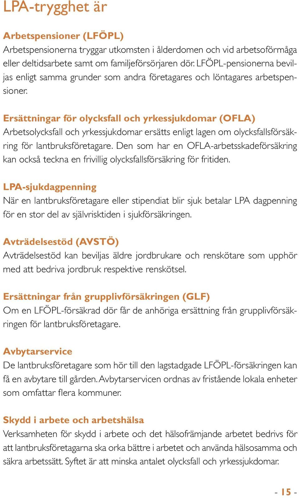 Ersättningar för olycksfall och yrkessjukdomar (OFLA) Arbetsolycksfall och yrkessjukdomar ersätts enligt lagen om olycksfallsförsäkring för lantbruksföretagare.