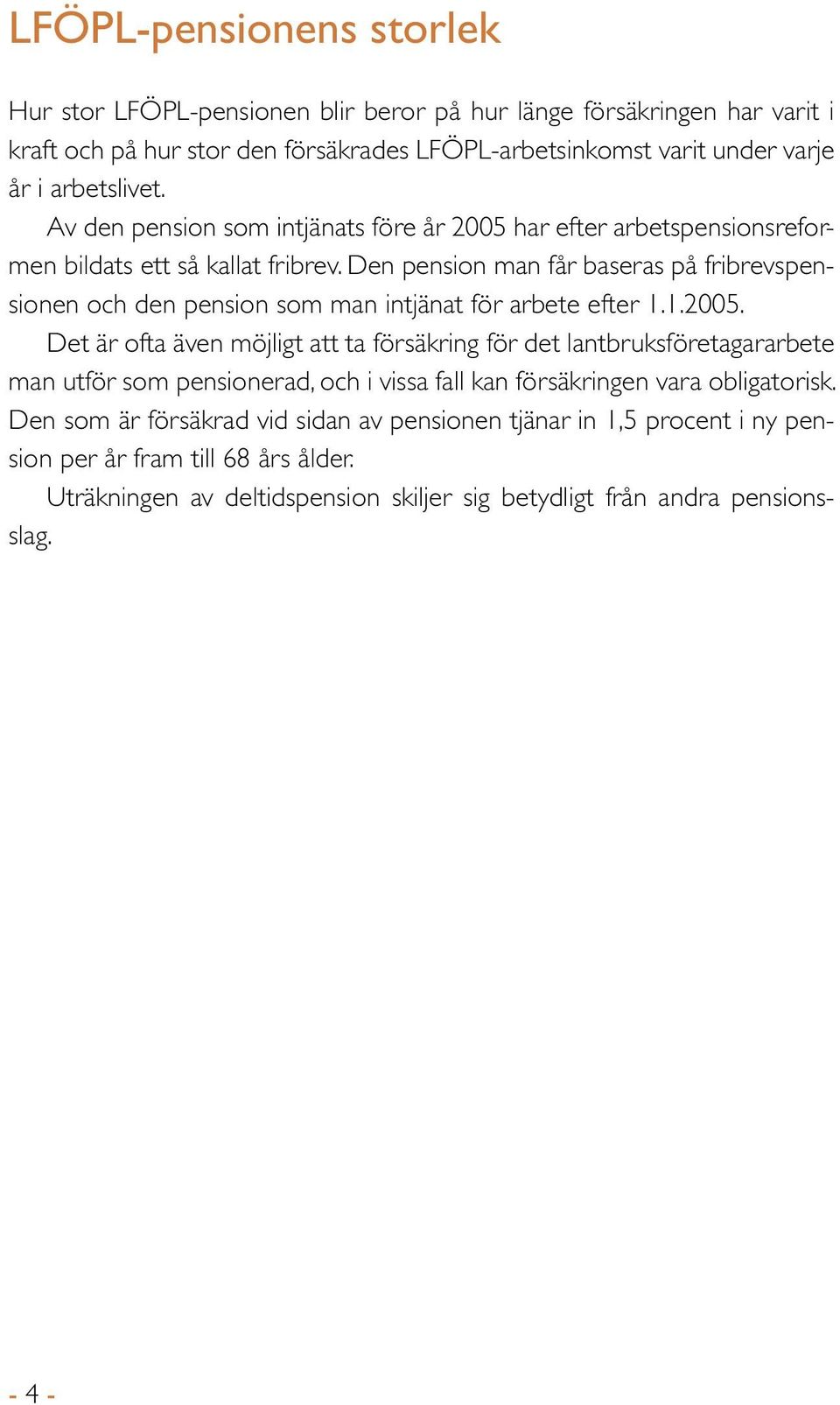 Den pension man får baseras på fribrevspensionen och den pension som man intjänat för arbete efter 1.1.2005.