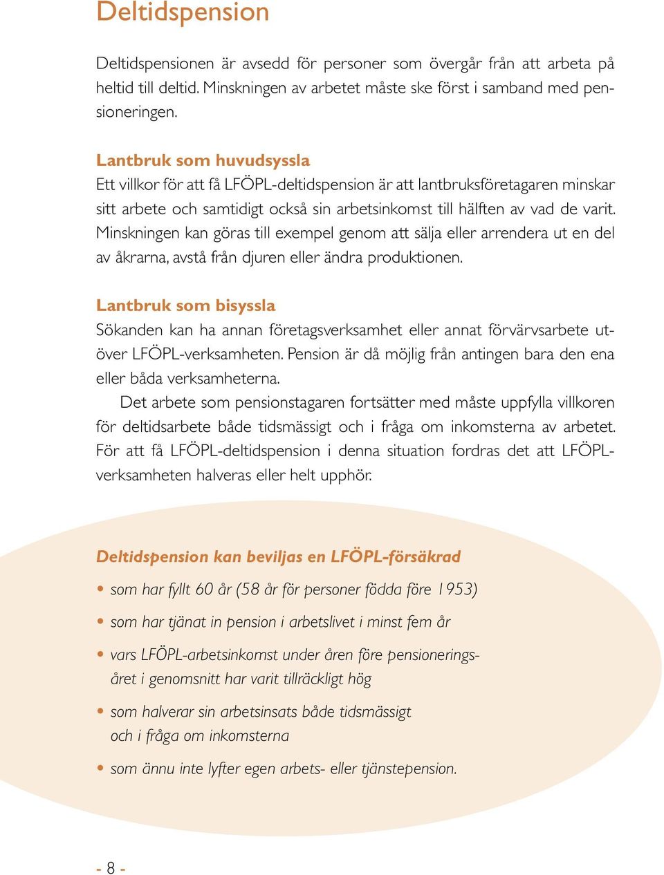 Minskningen kan göras till exempel genom att sälja eller arrendera ut en del av åkrarna, avstå från djuren eller ändra produktionen.