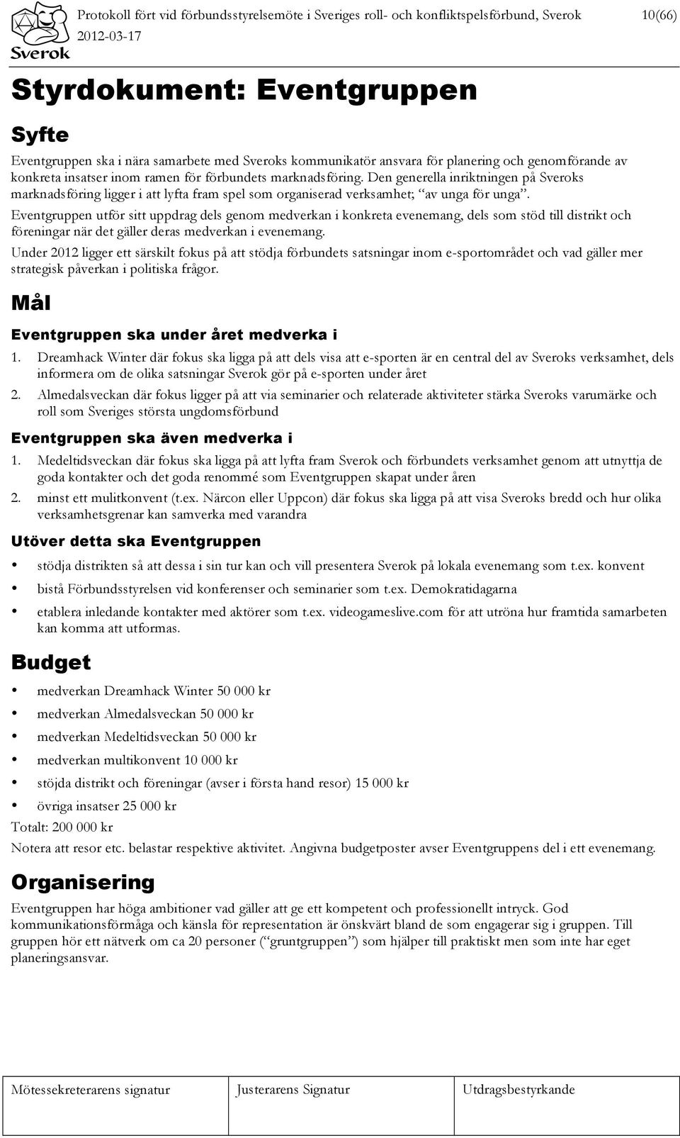 Den generella inriktningen på Sveroks marknadsföring ligger i att lyfta fram spel som organiserad verksamhet; av unga för unga.