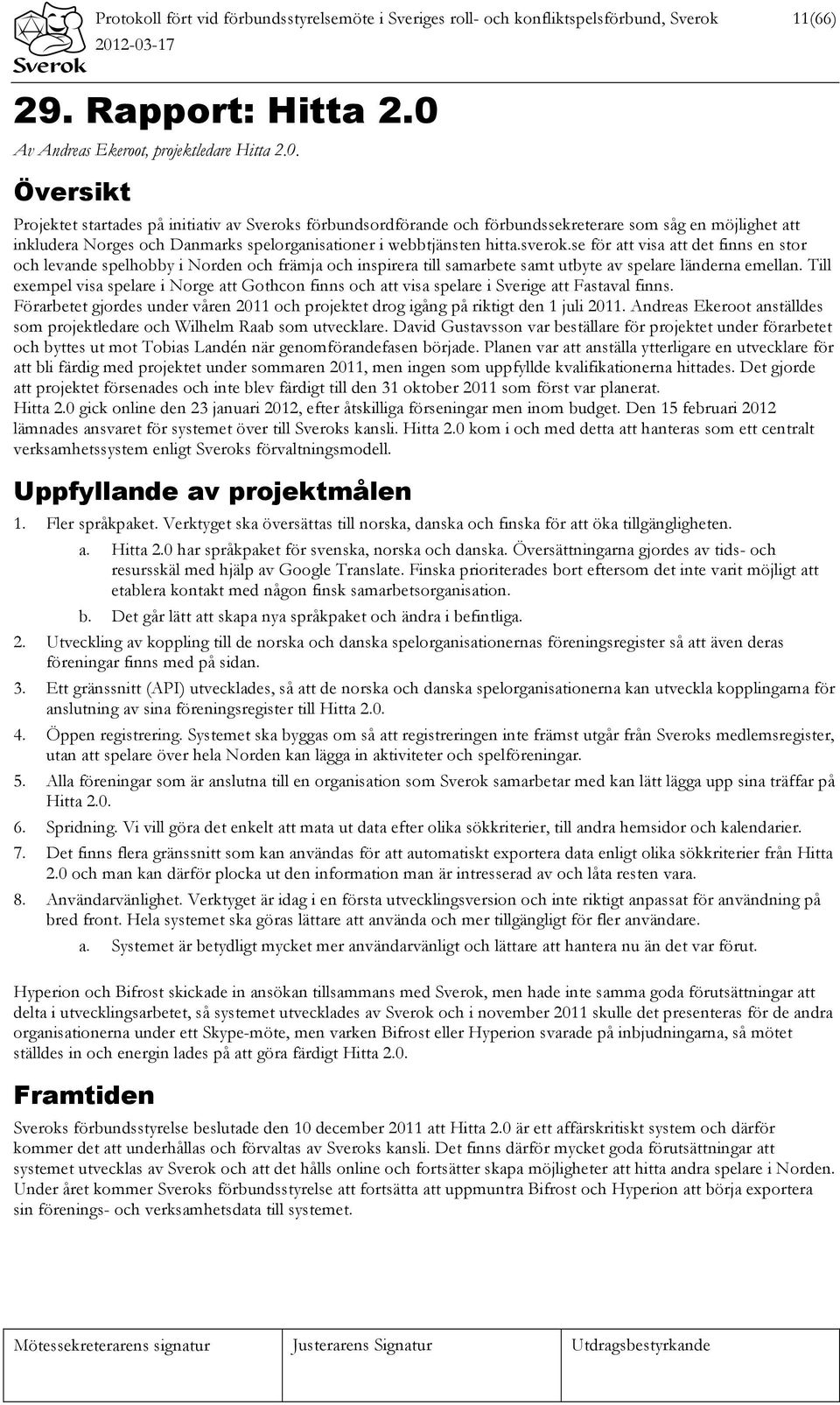 Översikt Projektet startades på initiativ av Sveroks förbundsordförande och förbundssekreterare som såg en möjlighet att inkludera Norges och Danmarks spelorganisationer i webbtjänsten hitta.sverok.