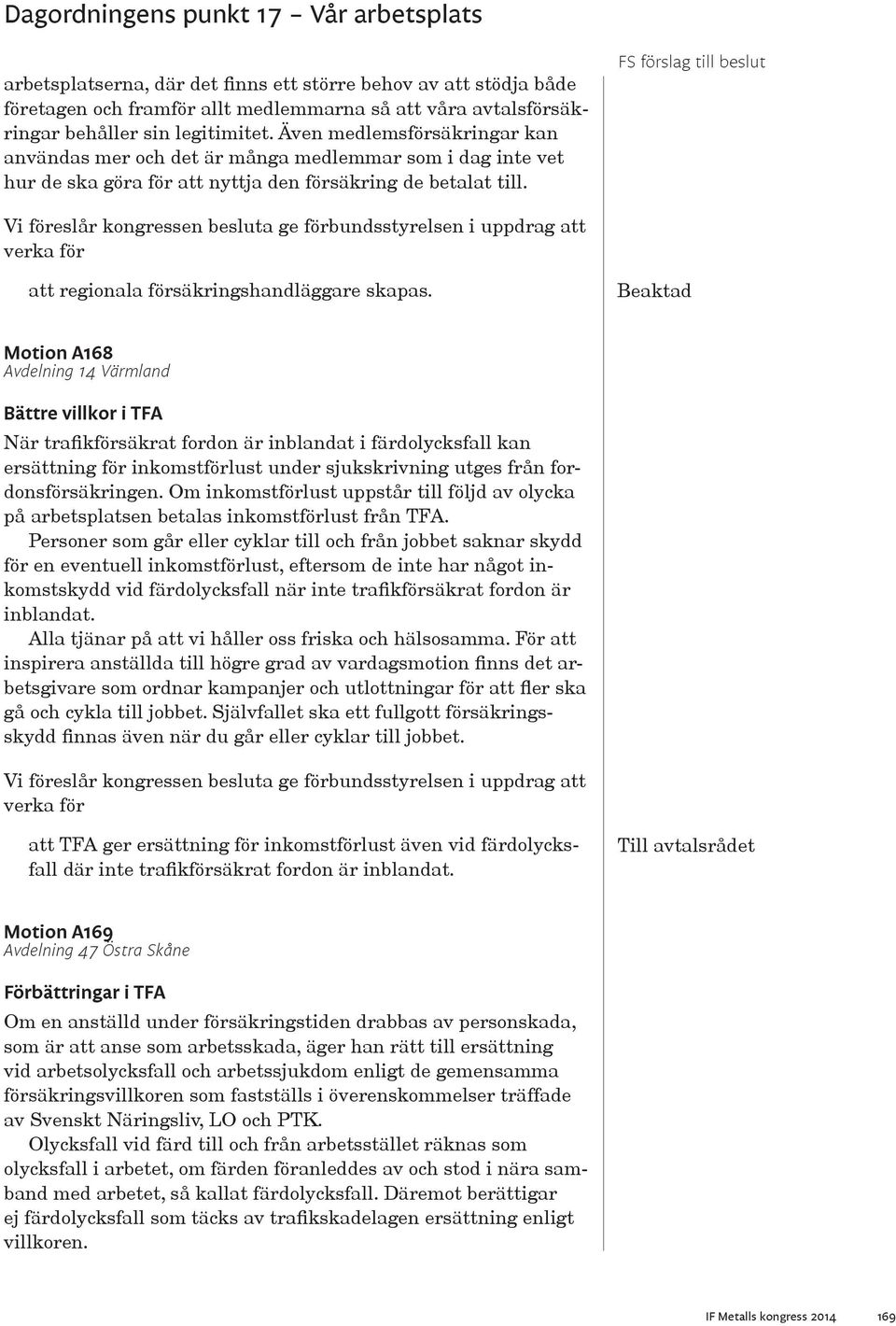 Motion A168 Avdelning 14 Värmland Bättre villkor i TFA När trafikförsäkrat fordon är inblandat i färdolycksfall kan ersättning för inkomstförlust under sjukskrivning utges från fordonsförsäkringen.