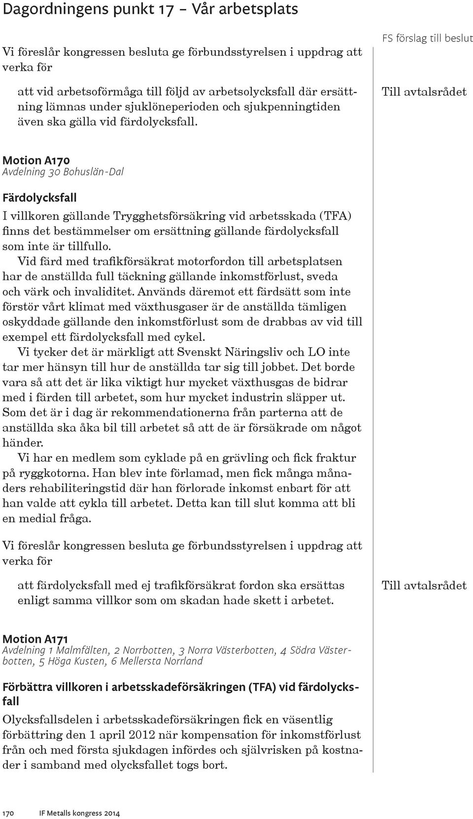 Vid färd med trafikförsäkrat motorfordon till arbetsplatsen har de anställda full täckning gällande inkomstförlust, sveda och värk och invaliditet.