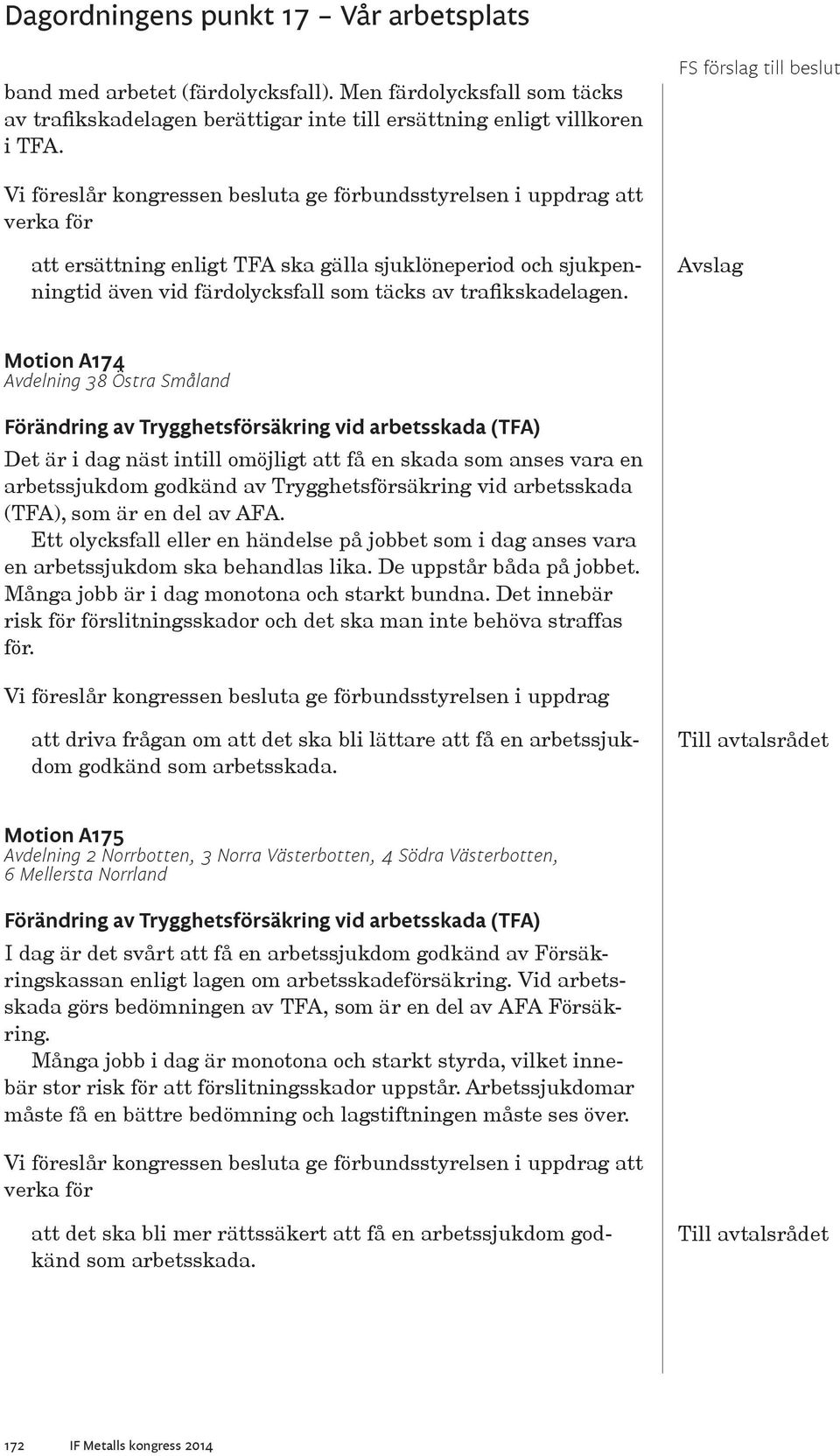 Avslag Motion A174 Avdelning 38 Östra Småland Förändring av Trygghetsförsäkring vid arbetsskada (TFA) Det är i dag näst intill omöjligt att få en skada som anses vara en arbetssjukdom godkänd av