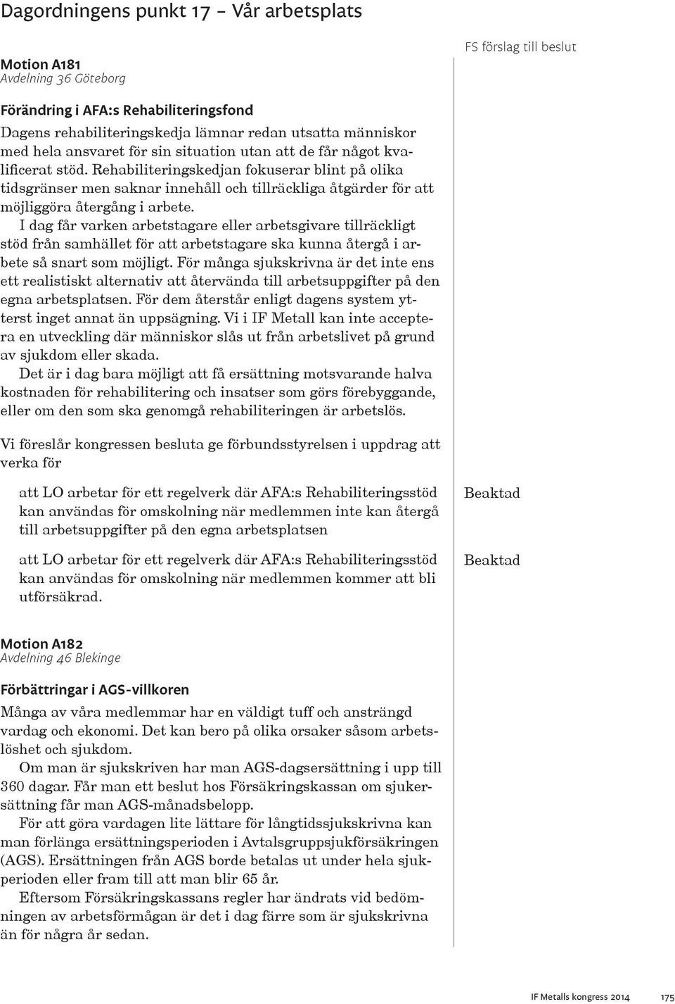 I dag får varken arbetstagare eller arbetsgivare tillräckligt stöd från samhället för att arbetstagare ska kunna återgå i arbete så snart som möjligt.