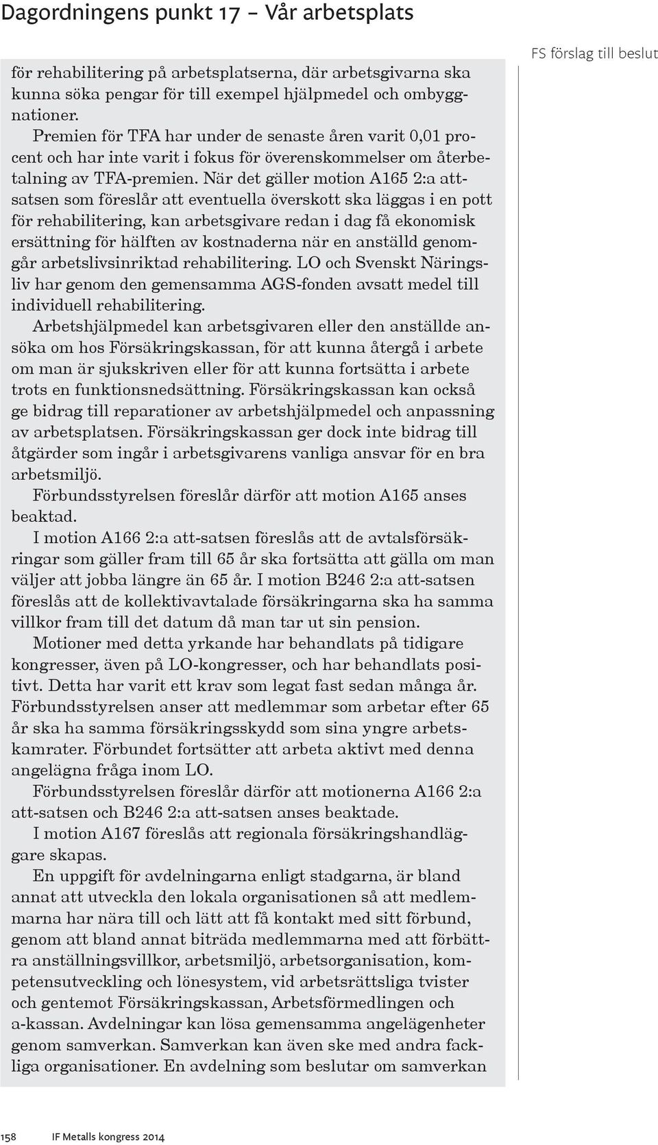 När det gäller motion A165 2:a attsatsen som föreslår att eventuella överskott ska läggas i en pott för rehabilitering, kan arbetsgivare redan i dag få ekonomisk ersättning för hälften av kostnaderna