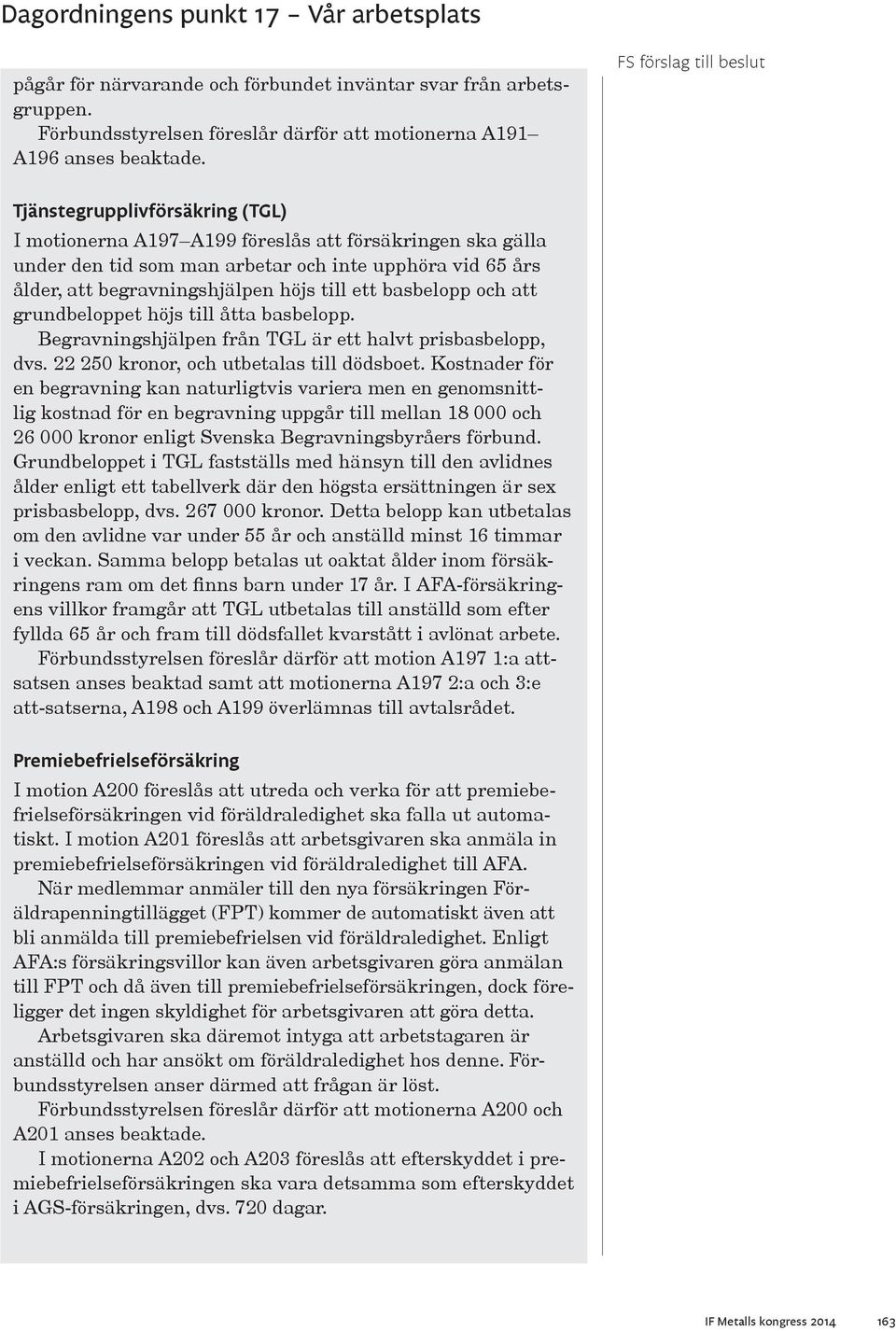 basbelopp och att grundbeloppet höjs till åtta basbelopp. Begravningshjälpen från TGL är ett halvt prisbasbelopp, dvs. 22 250 kronor, och utbetalas till dödsboet.
