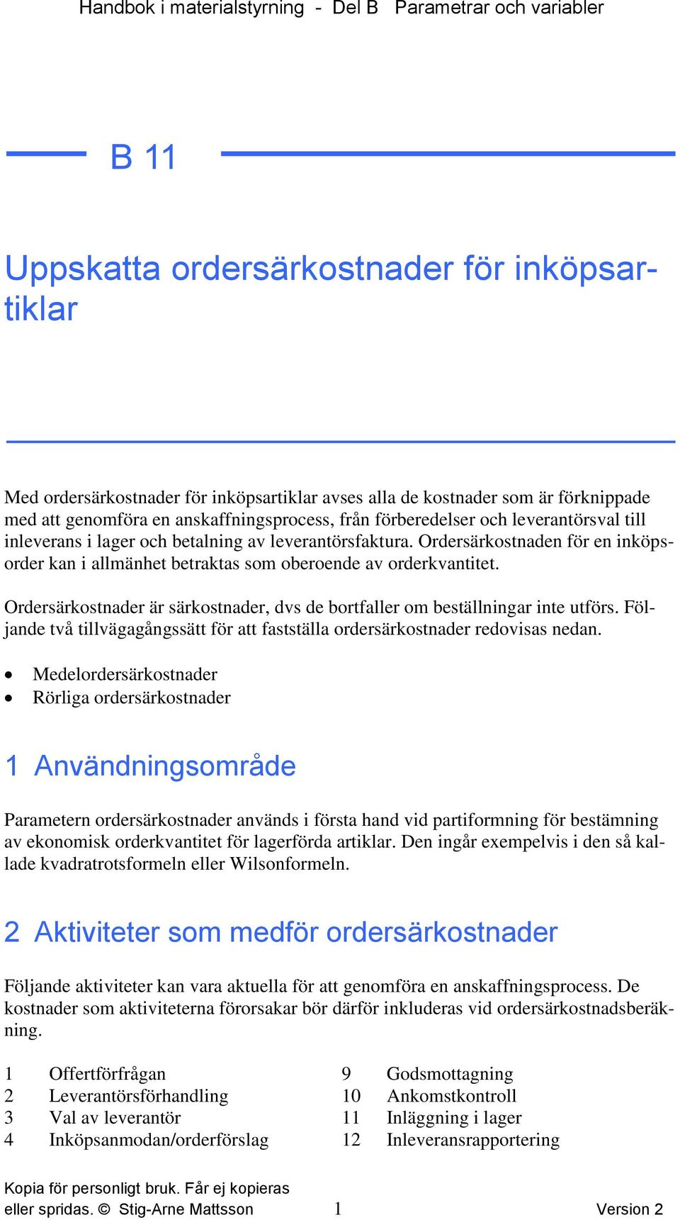 Ordrsärkstnadr är särkstnadr, ds d brtfallr m bställningar int tförs. Följand tå tillägagångssätt för att fastställa rdrsärkstnadr rdisas ndan.