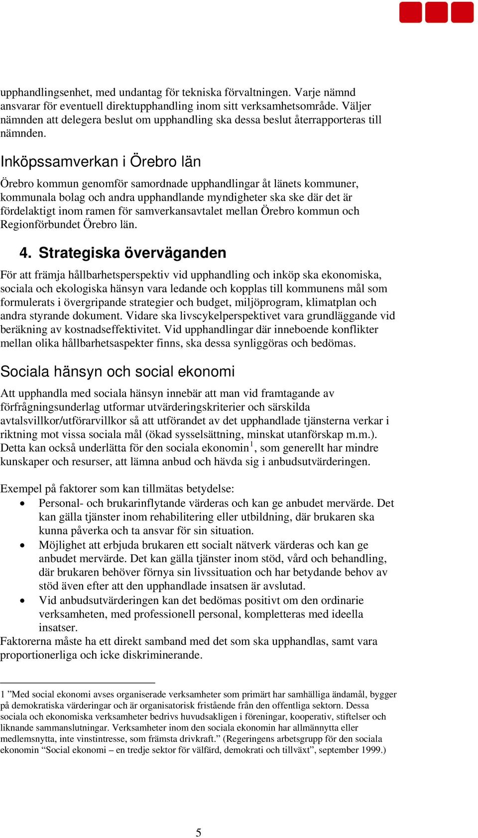 Inköpssamverkan i Örebro län Örebro kommun genomför samordnade upphandlingar åt länets kommuner, kommunala bolag och andra upphandlande myndigheter ska ske där det är fördelaktigt inom ramen för