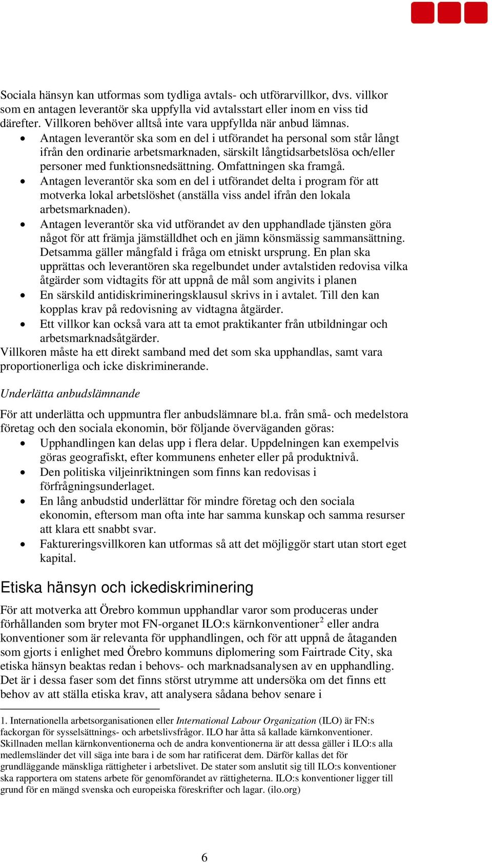 Antagen leverantör ska som en del i utförandet ha personal som står långt ifrån den ordinarie arbetsmarknaden, särskilt långtidsarbetslösa och/eller personer med funktionsnedsättning.