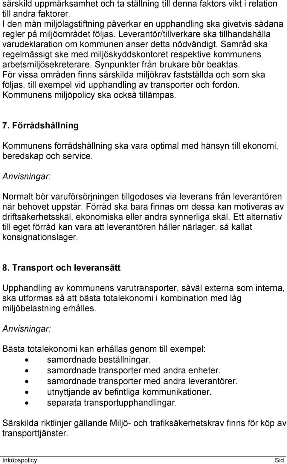 Synpunkter från brukare bör beaktas. För vissa områden finns särskilda miljökrav fastställda och som ska följas, till exempel vid upphandling av transporter och fordon.