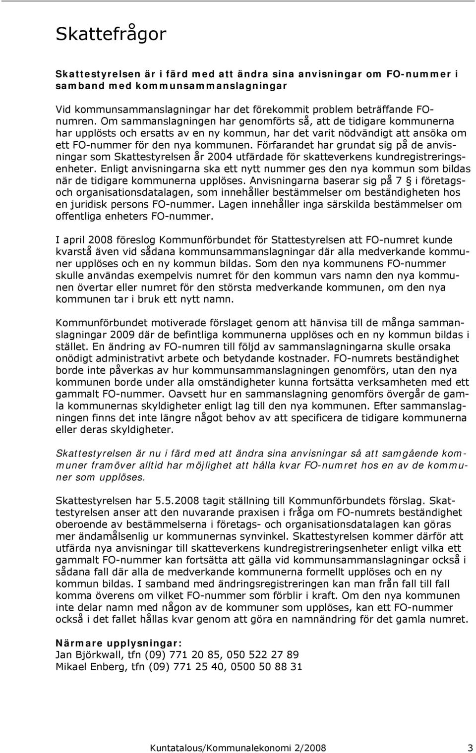 Förfarandet har grundat sig på de anvisningar som Skattestyrelsen år 2004 utfärdade för skatteverkens kundregistreringsenheter.