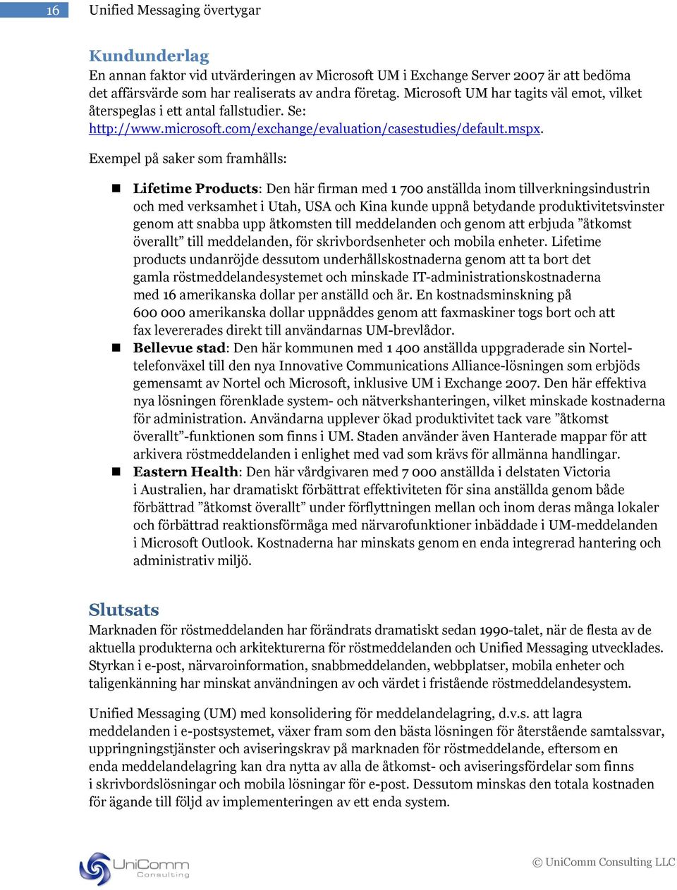Exempel på saker som framhålls: Lifetime Products: Den här firman med 1 700 anställda inom tillverkningsindustrin och med verksamhet i Utah, USA och Kina kunde uppnå betydande produktivitetsvinster