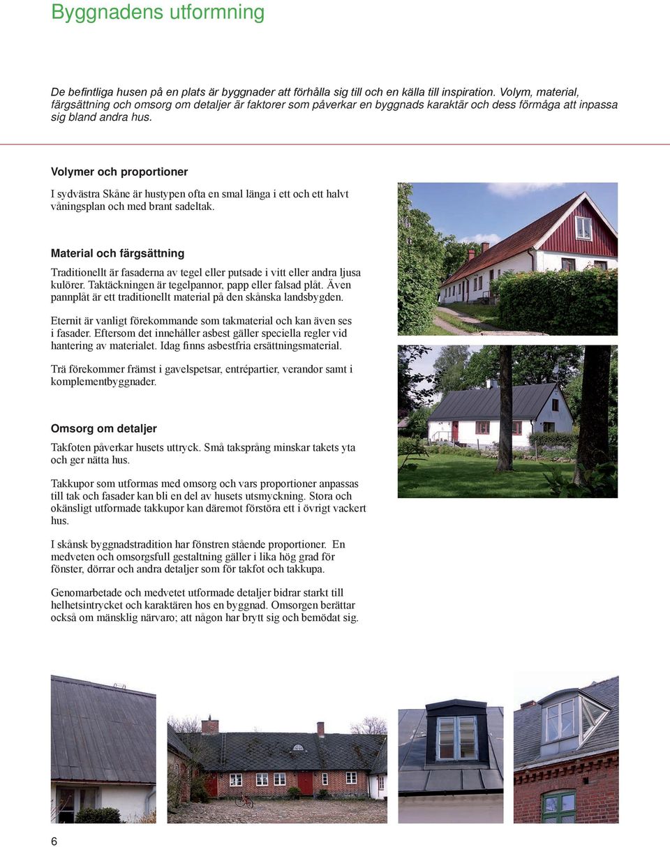 Volymer och proportioner I sydvästra Skåne är hustypen ofta en smal länga i ett och ett halvt våningsplan och med brant sadeltak.