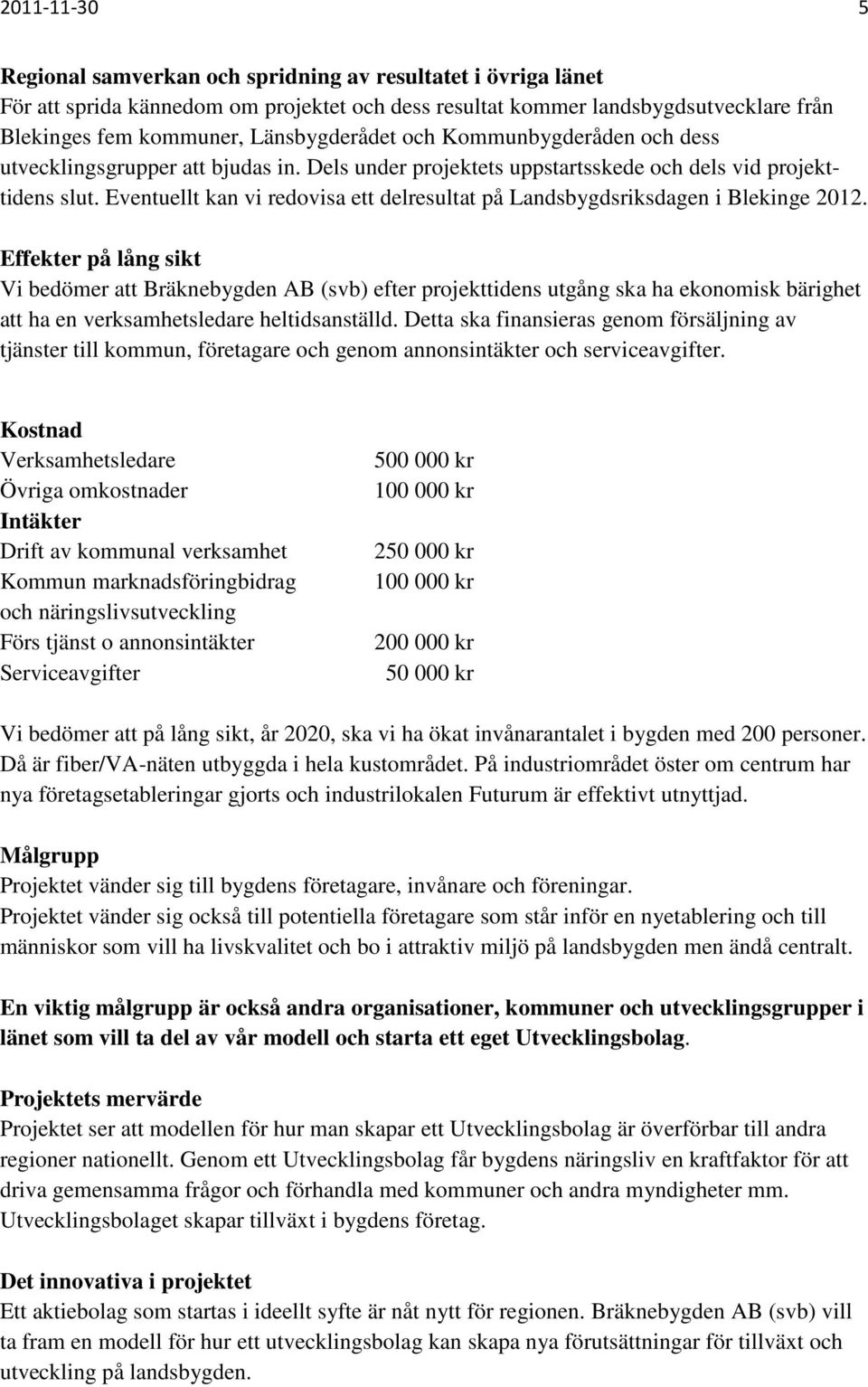 Eventuellt kan vi redovisa ett delresultat på Landsbygdsriksdagen i Blekinge 2012.