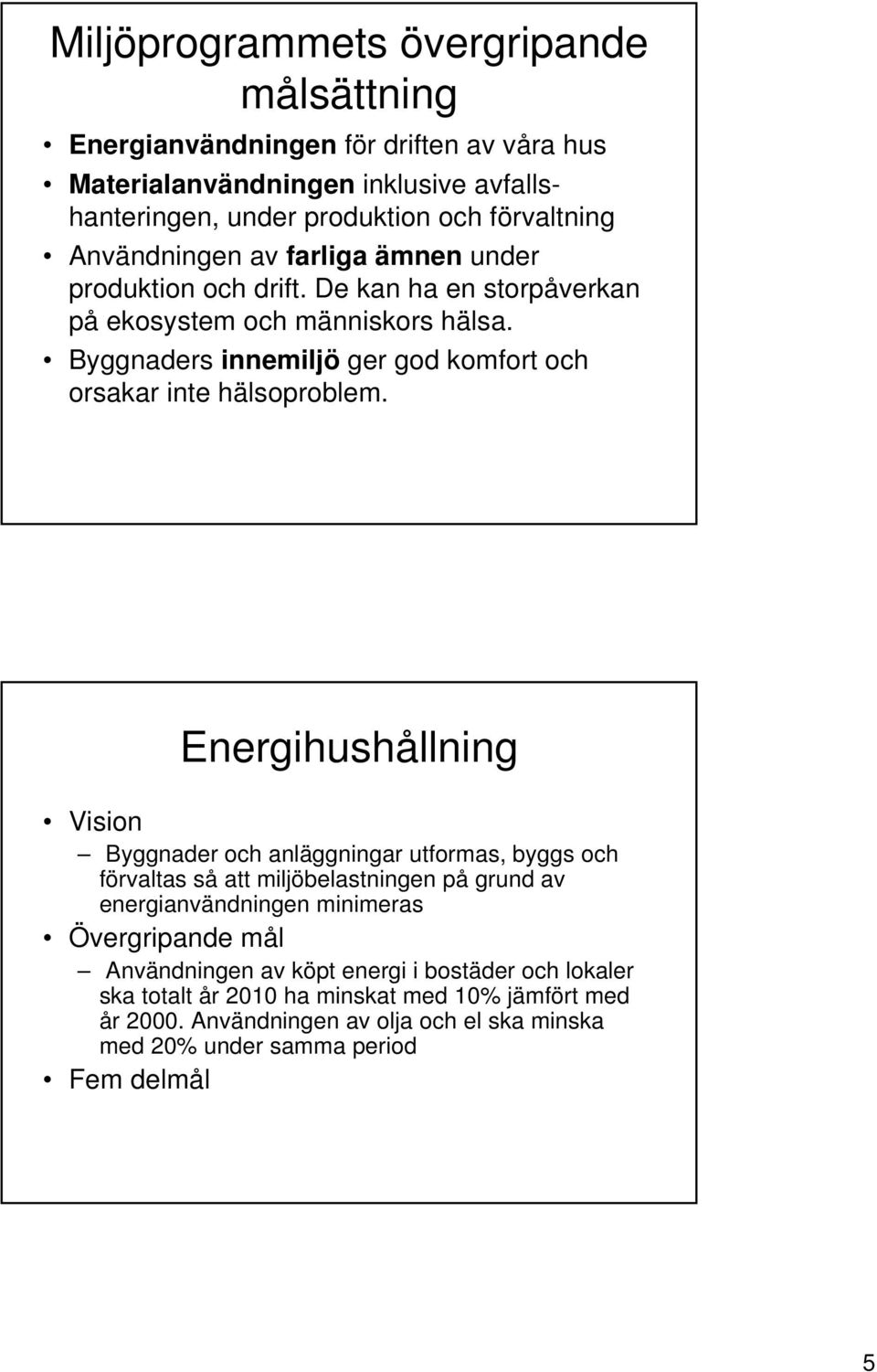 Byggnaders innemiljö ger god komfort och orsakar inte hälsoproblem.