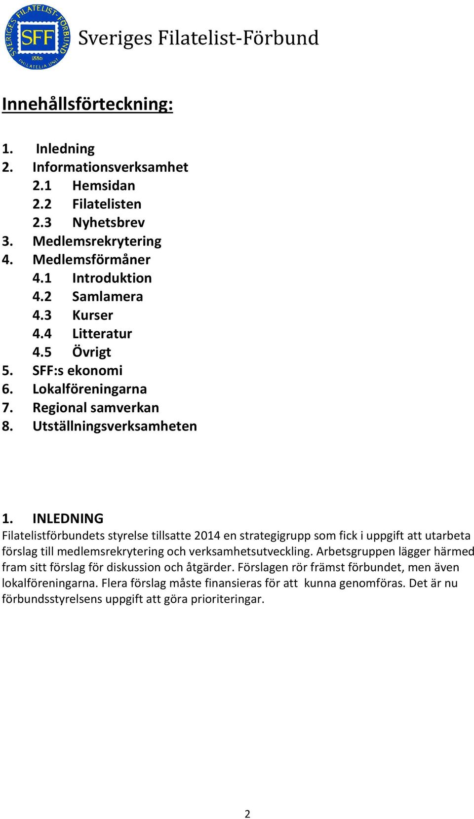 INLEDNING Filatelistförbundets styrelse tillsatte 2014 en strategigrupp som fick i uppgift att utarbeta förslag till medlemsrekrytering och verksamhetsutveckling.