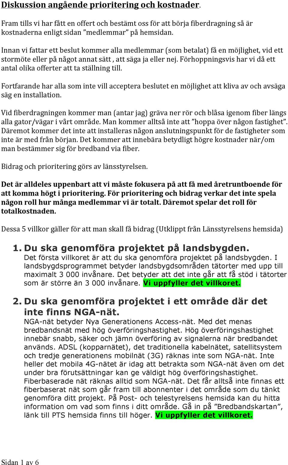 Förhoppningsvis har vi då ett antal olika offerter att ta ställning till. Fortfarande har alla som inte vill acceptera beslutet en möjlighet att kliva av och avsäga säg en installation.