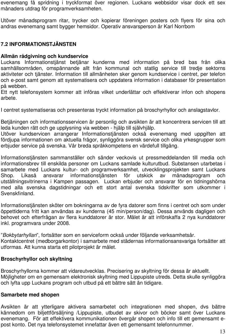 2 INFORMATIONSTJÄNSTEN Allmän rådgivning och kundservice Luckans Informationstjänst betjänar kunderna med information på bred bas från olika samhällsområden, omspännande allt från kommunal och