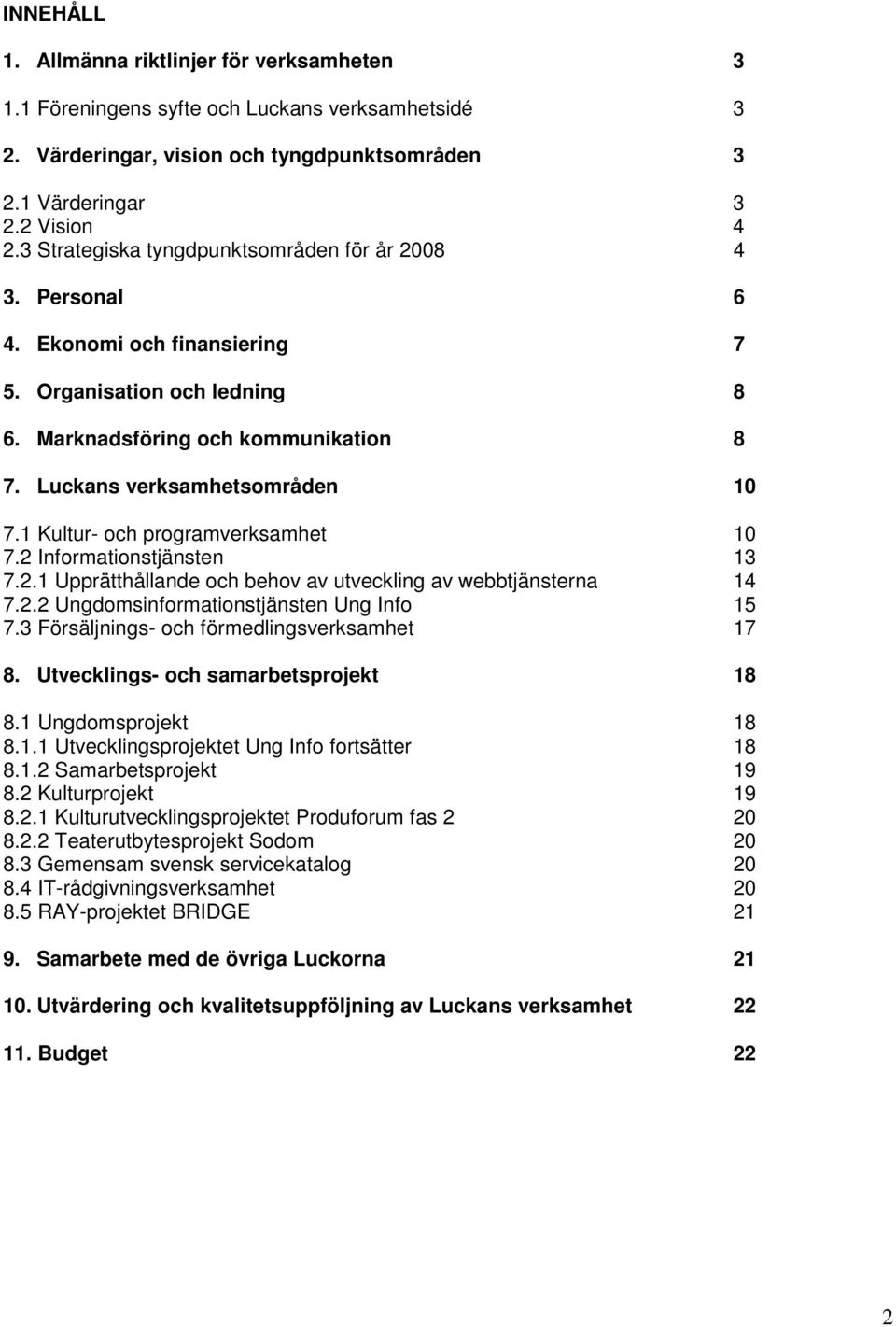 1 Kultur- och programverksamhet 10 7.2 Informationstjänsten 13 7.2.1 Upprätthållande och behov av utveckling av webbtjänsterna 14 7.2.2 Ungdomsinformationstjänsten Ung Info 15 7.