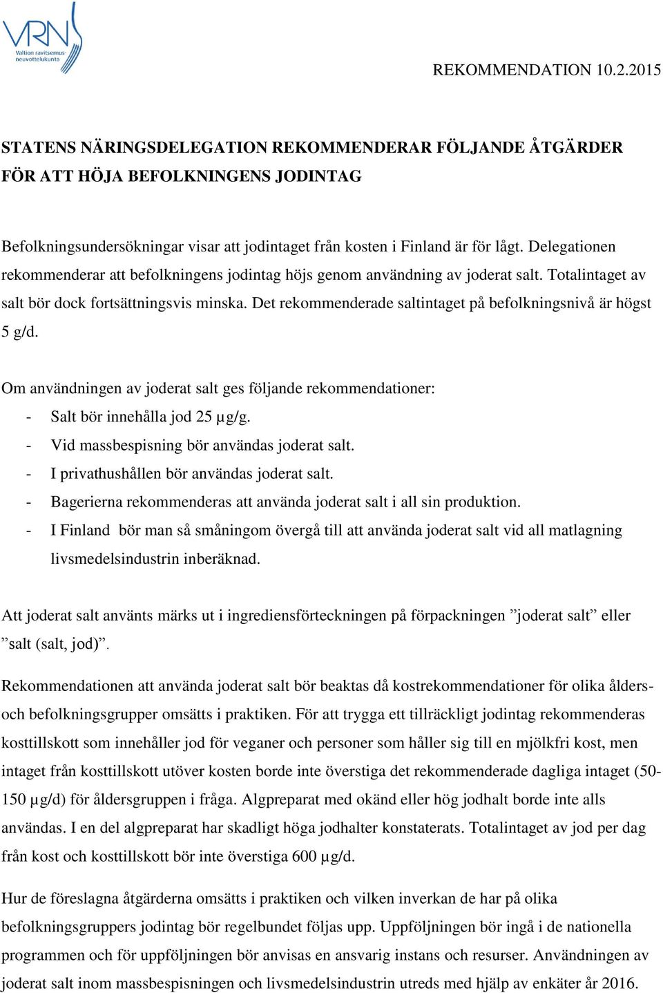 Det rekommenderade saltintaget på befolkningsnivå är högst 5 g/d. Om användningen av joderat salt ges följande rekommendationer: - Salt bör innehålla jod 25 µg/g.