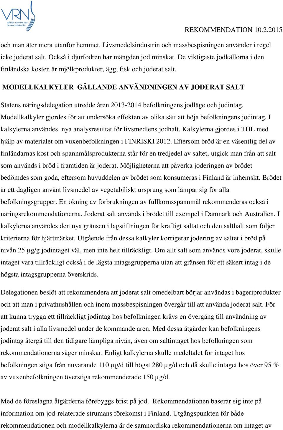 MODELLKALKYLER GÄLLANDE ANVÄNDNINGEN AV JODERAT SALT Statens näringsdelegation utredde åren 2013-2014 befolkningens jodläge och jodintag.