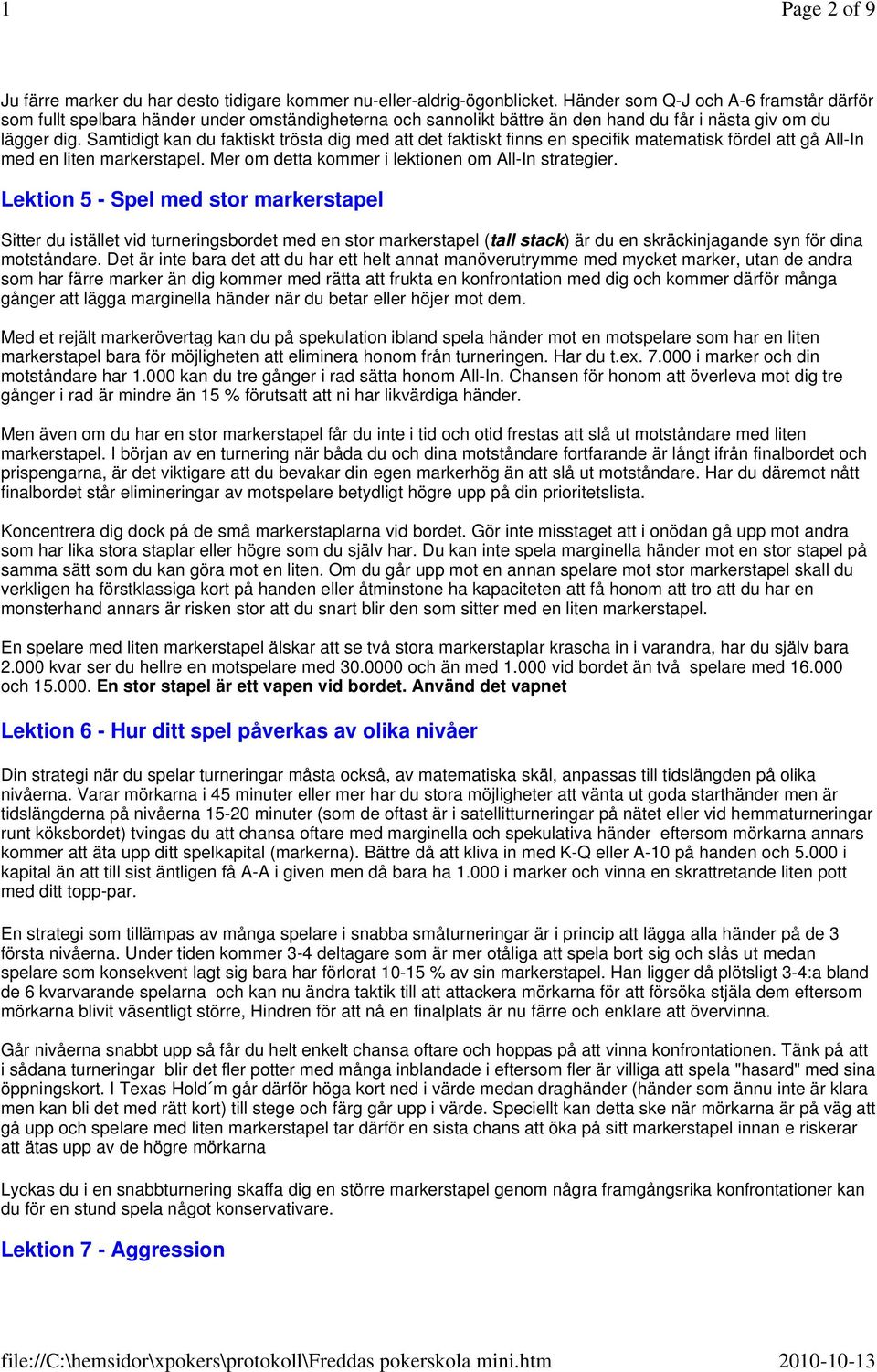 Samtidigt kan du faktiskt trösta dig med att det faktiskt finns en specifik matematisk fördel att gå All-In med en liten markerstapel. Mer om detta kommer i lektionen om All-In strategier.