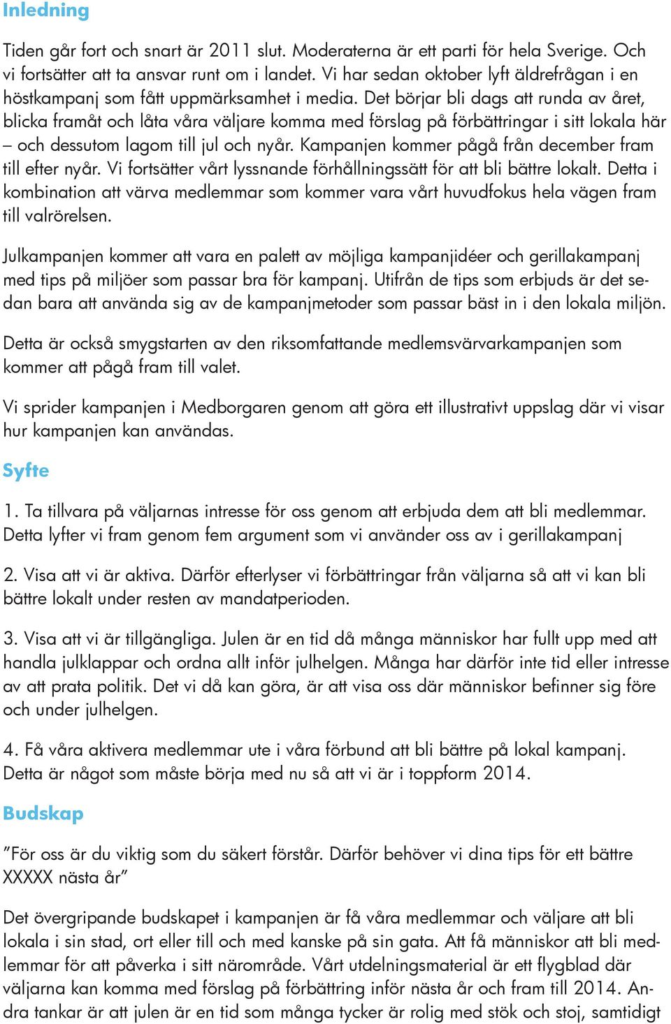 Det börjar bli dags att runda av året, blicka framåt och låta våra väljare komma med förslag på förbättringar i sitt lokala här och dessutom lagom till jul och nyår.