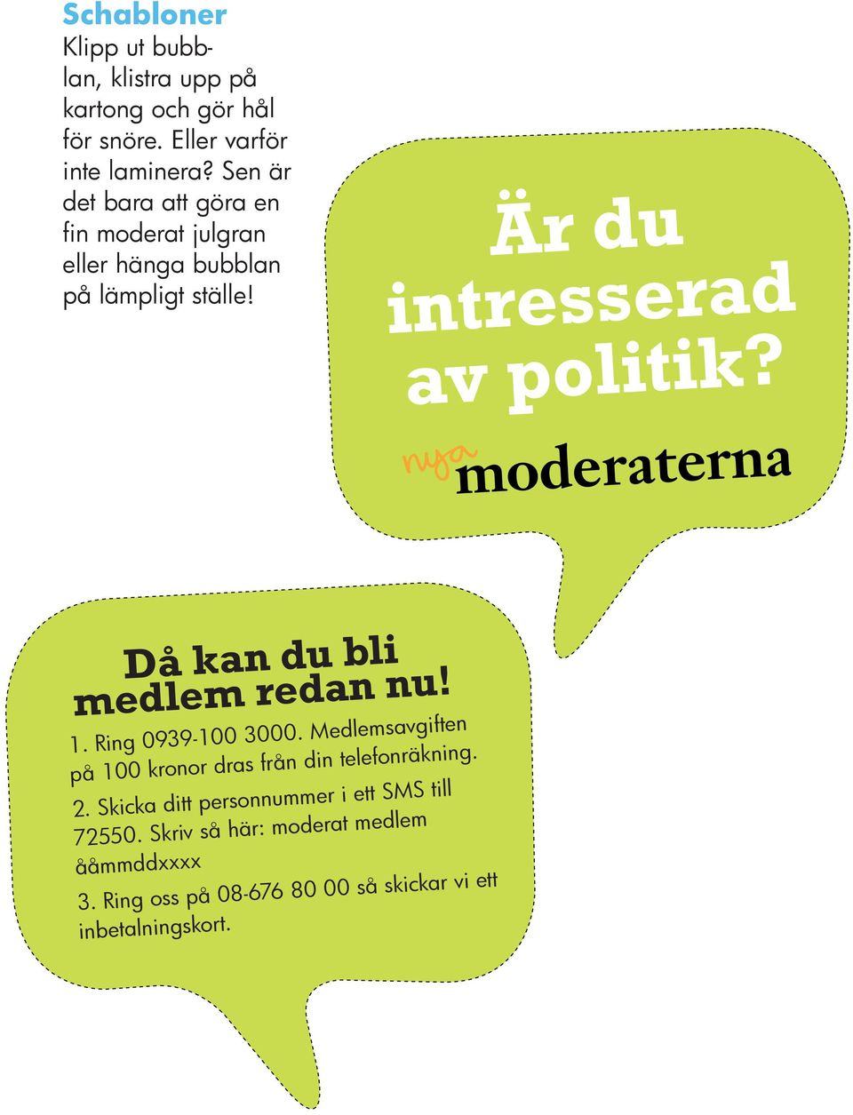 Då kan du bli medlem redan nu! 1. Ring 0939-100 3000. Medlems avgiften på 100 kronor dras från din telefon räkning. 2.