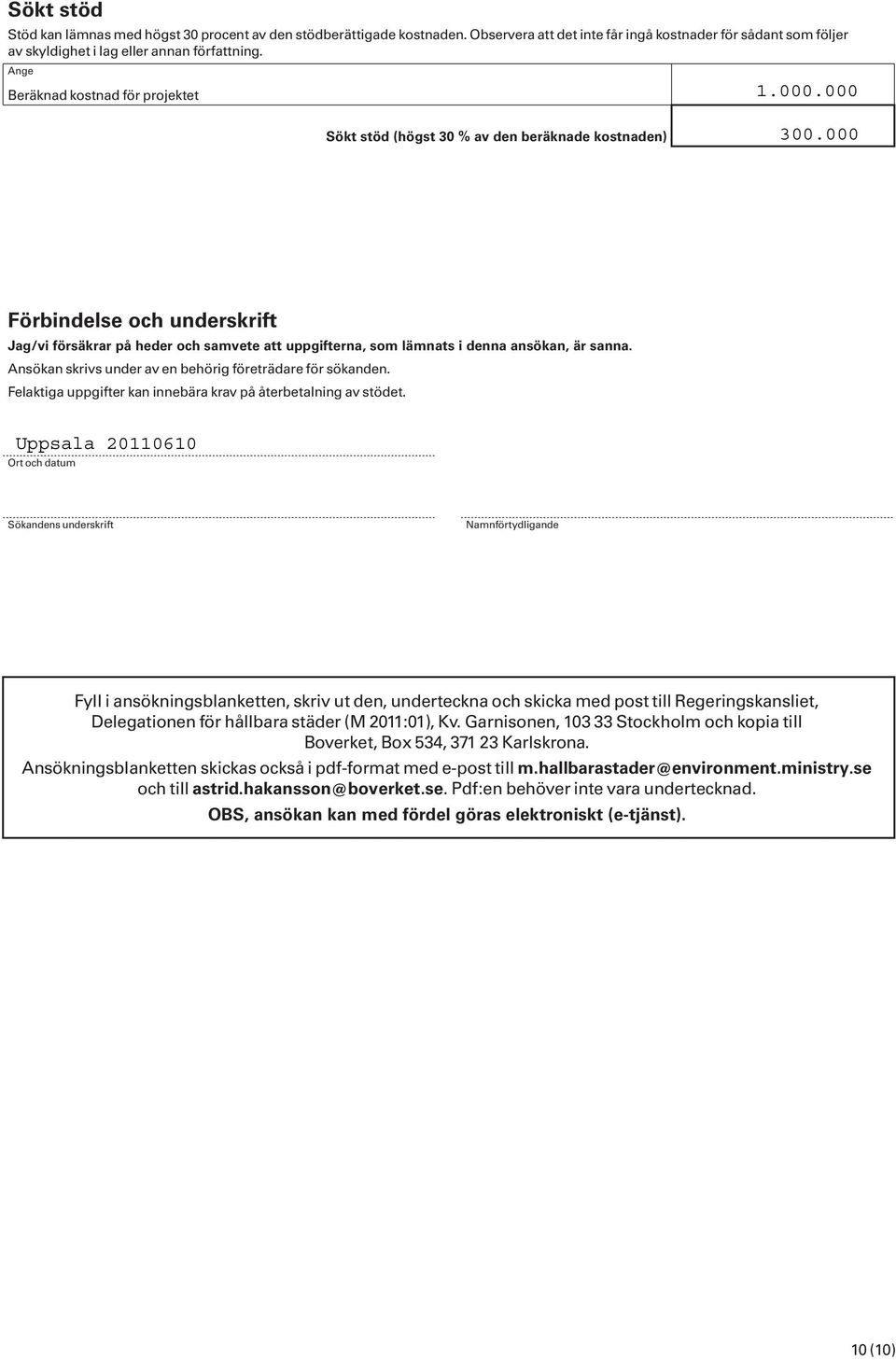 är sanna. Ansökan skrivs under av en behörig företrädare för sökanden. Felaktiga uppgifter kan innebära krav på återbetalning av stödet.