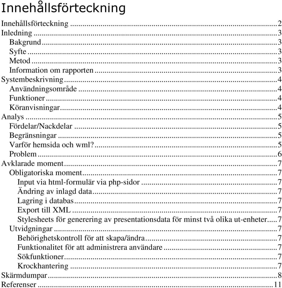 ..7 Input via html-formulär via php-sidor...7 Ändring av inlagd data...7 Lagring i databas...7 Export till XML.