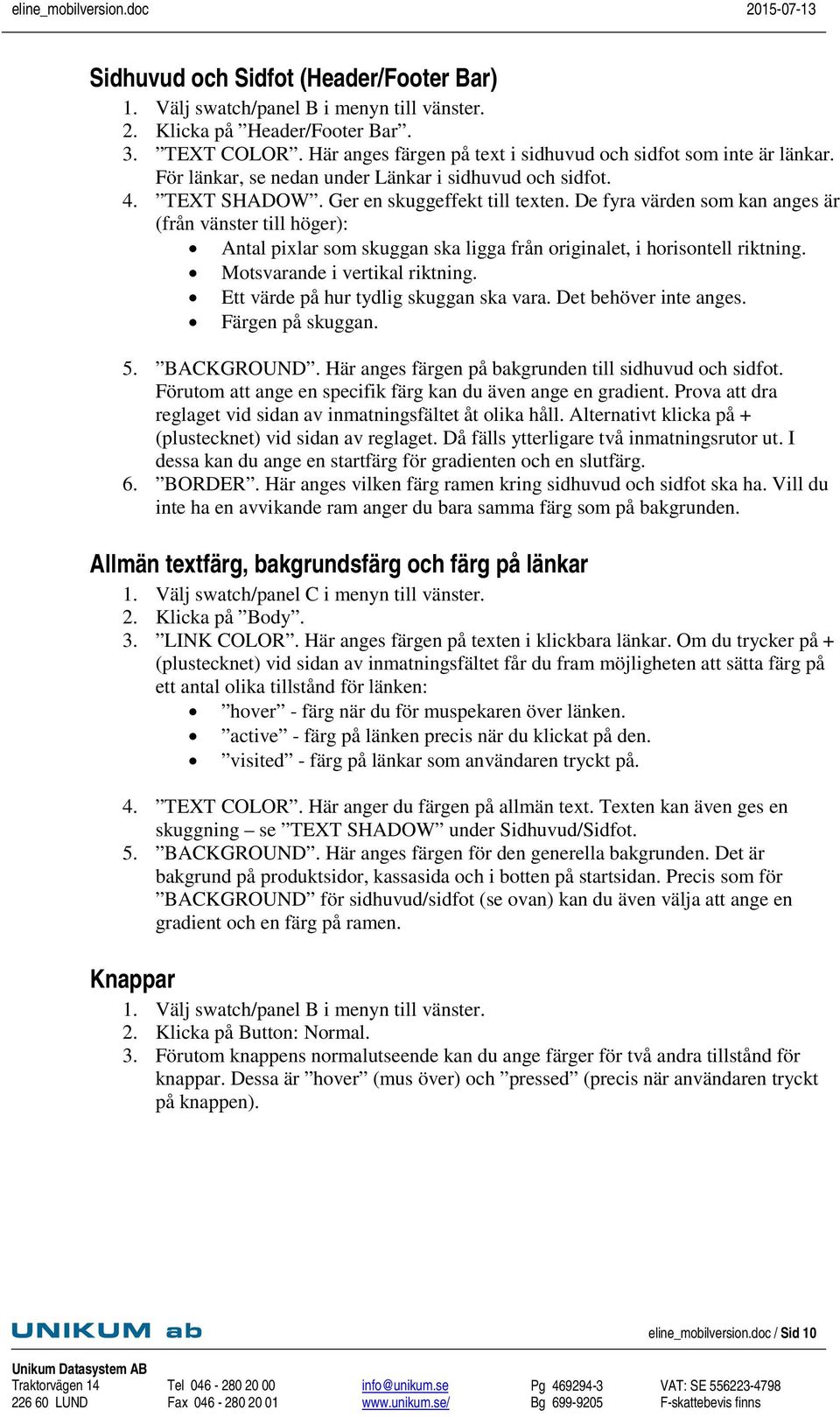 De fyra värden som kan anges är (från vänster till höger): Antal pixlar som skuggan ska ligga från originalet, i horisontell riktning. Motsvarande i vertikal riktning.