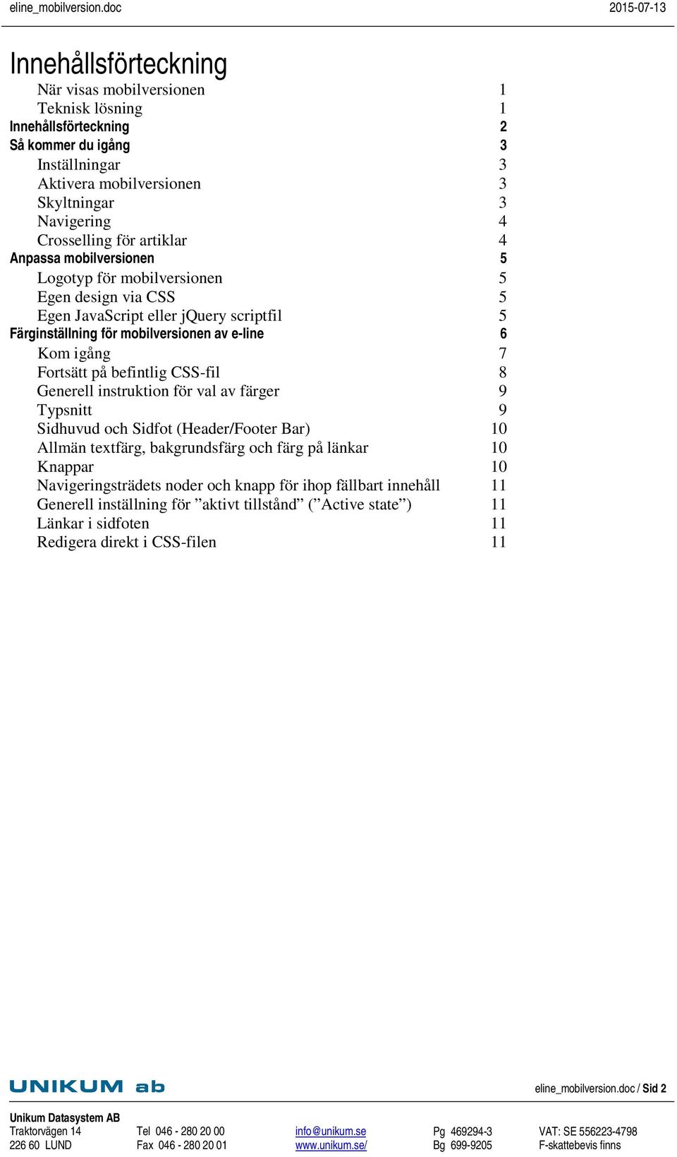 på befintlig CSS-fil 8 Generell instruktion för val av färger 9 Typsnitt 9 Sidhuvud och Sidfot (Header/Footer Bar) 10 Allmän textfärg, bakgrundsfärg och färg på länkar 10 Knappar 10