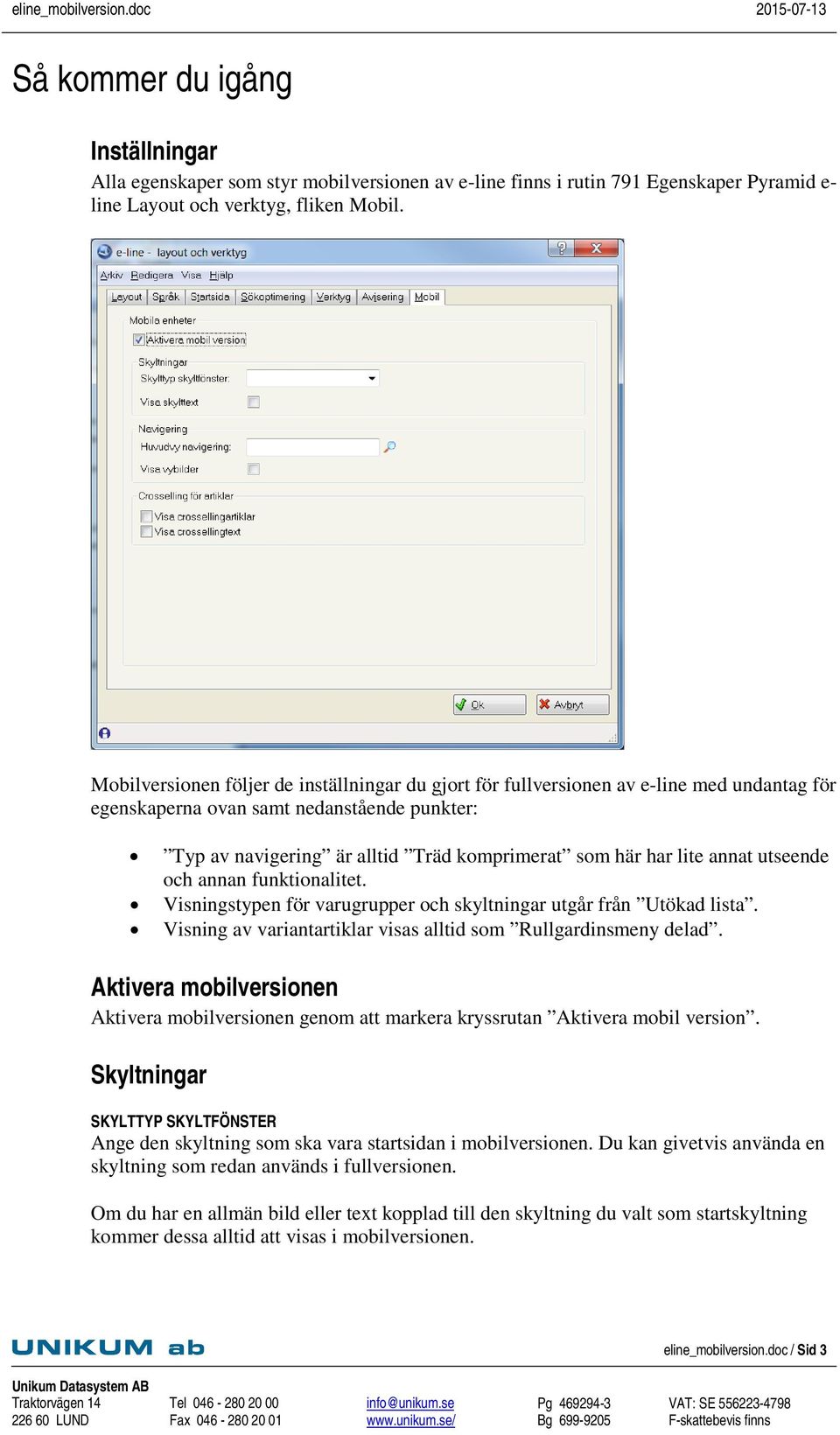 annat utseende och annan funktionalitet. Visningstypen för varugrupper och skyltningar utgår från Utökad lista. Visning av variantartiklar visas alltid som Rullgardinsmeny delad.