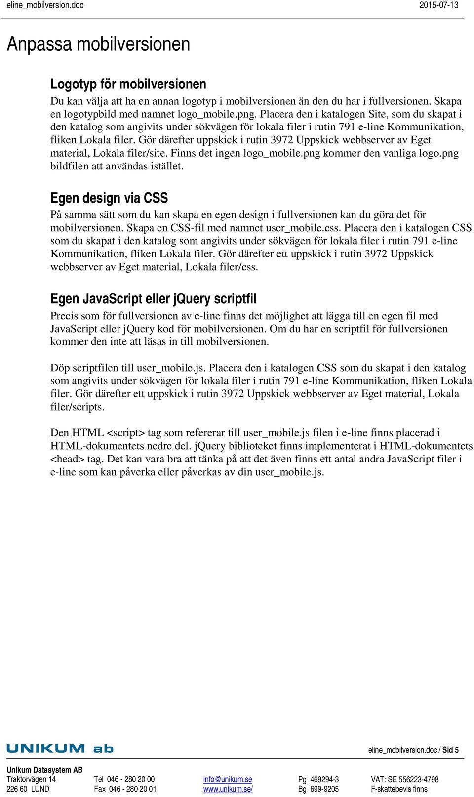 Gör därefter uppskick i rutin 3972 Uppskick webbserver av Eget material, Lokala filer/site. Finns det ingen logo_mobile.png kommer den vanliga logo.png bildfilen att användas istället.