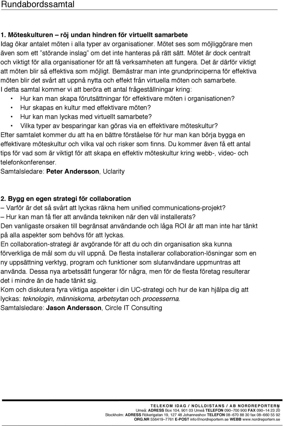 Det är därför viktigt att möten blir så effektiva som möjligt. Bemästrar man inte grundprinciperna för effektiva möten blir det svårt att uppnå nytta och effekt från virtuella möten och samarbete.