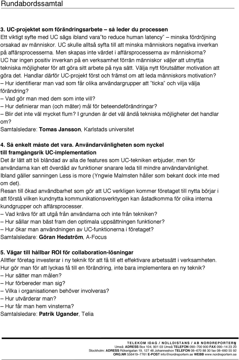 UC har ingen positiv inverkan på en verksamhet förrän människor väljer att utnyttja tekniska möjligheter för att göra sitt arbete på nya sätt. Välja nytt förutsätter motivation att göra det.