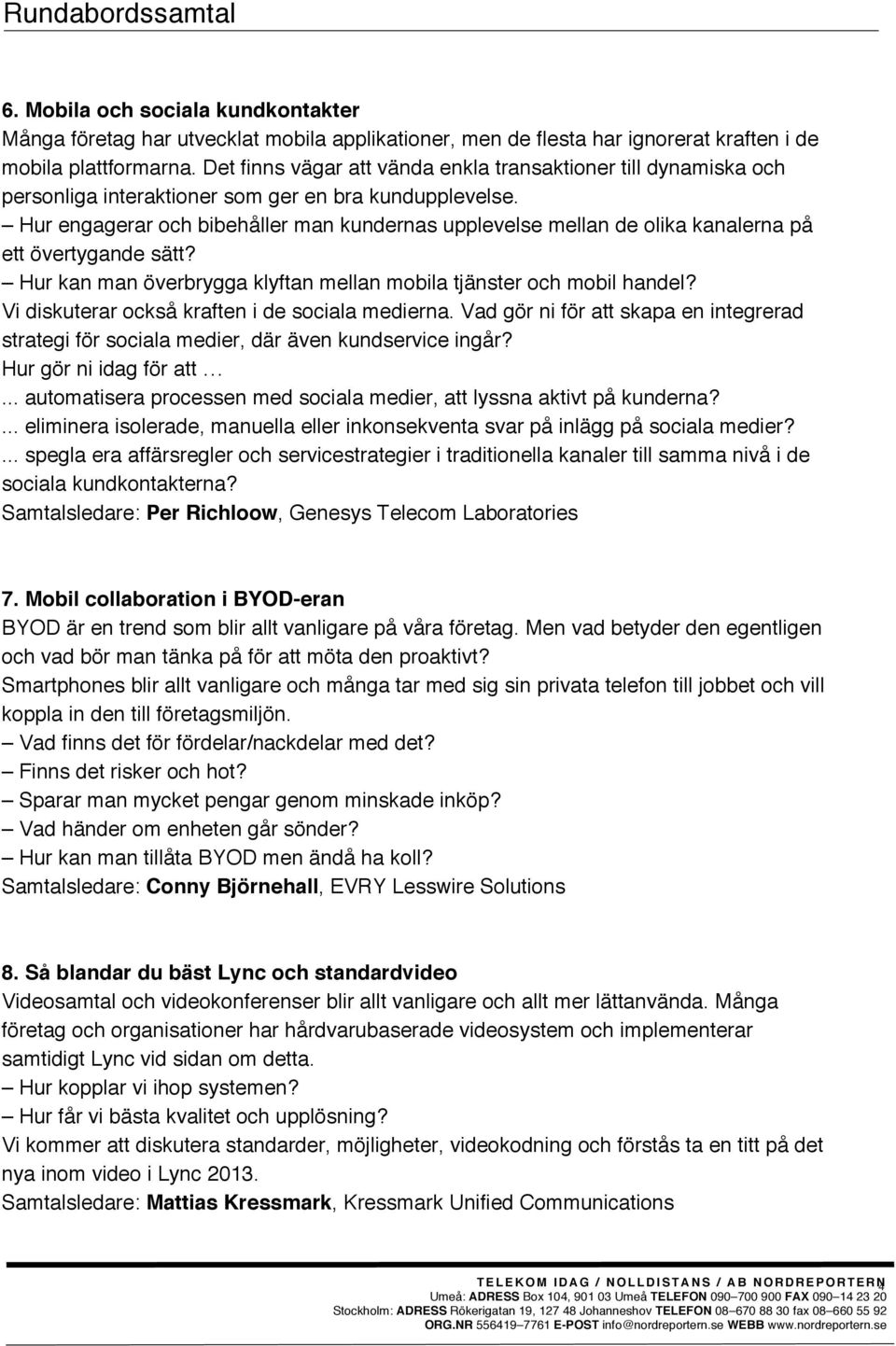 Hur engagerar och bibehåller man kundernas upplevelse mellan de olika kanalerna på ett övertygande sätt? Hur kan man överbrygga klyftan mellan mobila tjänster och mobil handel?