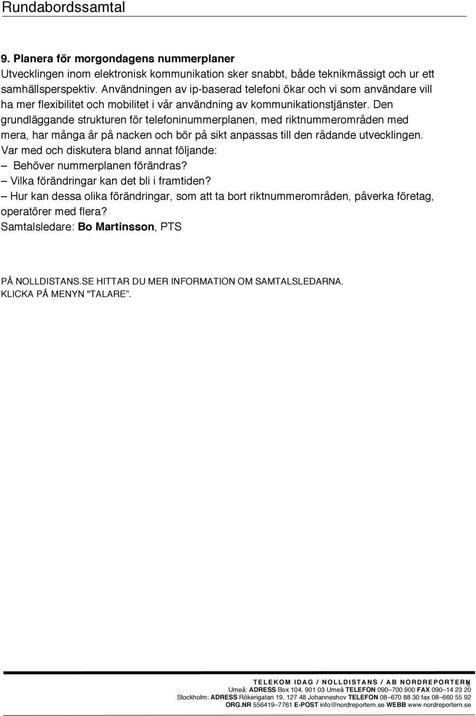 Den grundläggande strukturen för telefoninummerplanen, med riktnummerområden med mera, har många år på nacken och bör på sikt anpassas till den rådande utvecklingen.