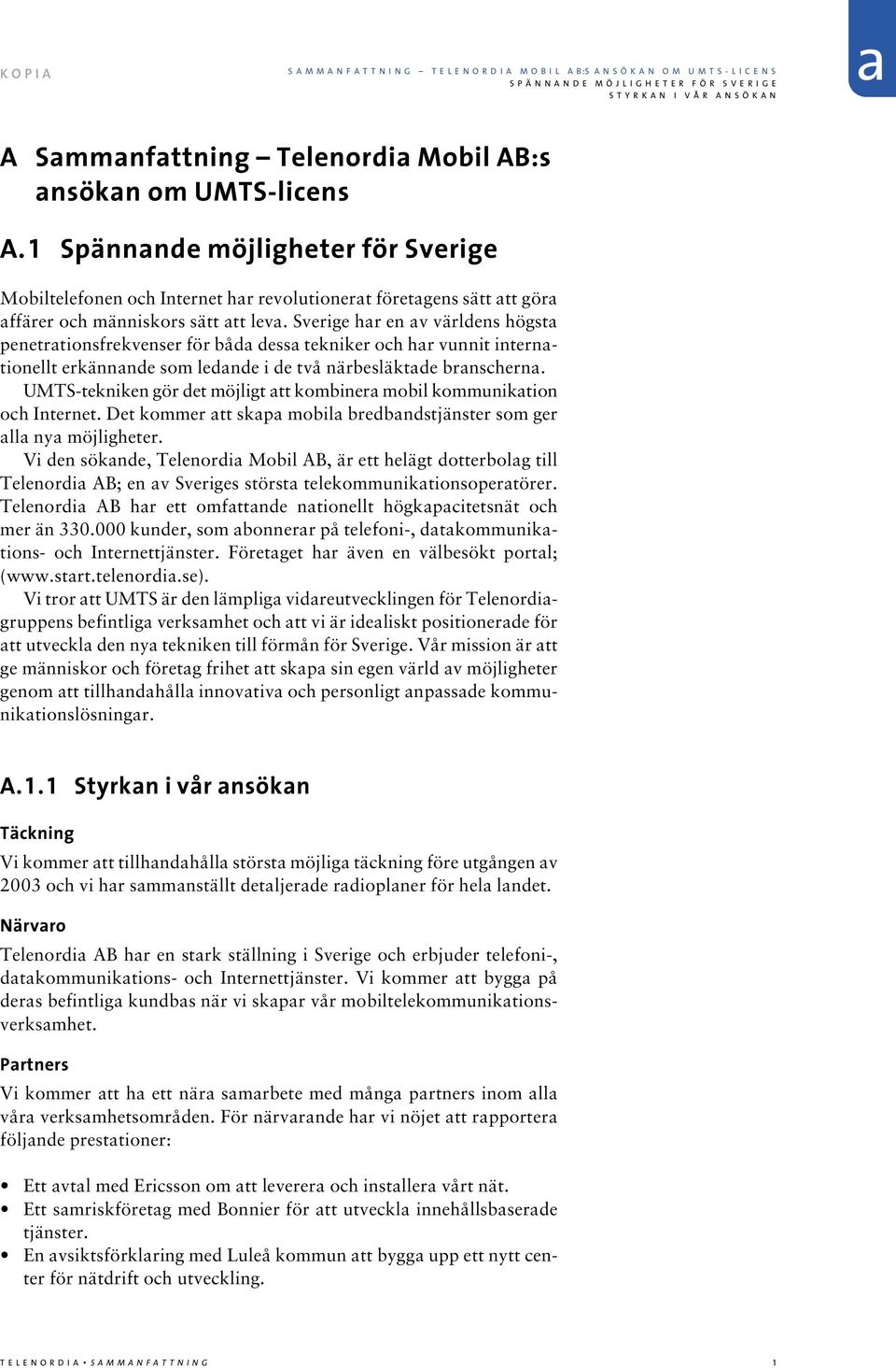 Sverige hr en v världens högst penetrtionsfrekvenser för båd dess tekniker och hr vunnit interntionellt erkännnde som lednde i de två närbesläktde brnschern.