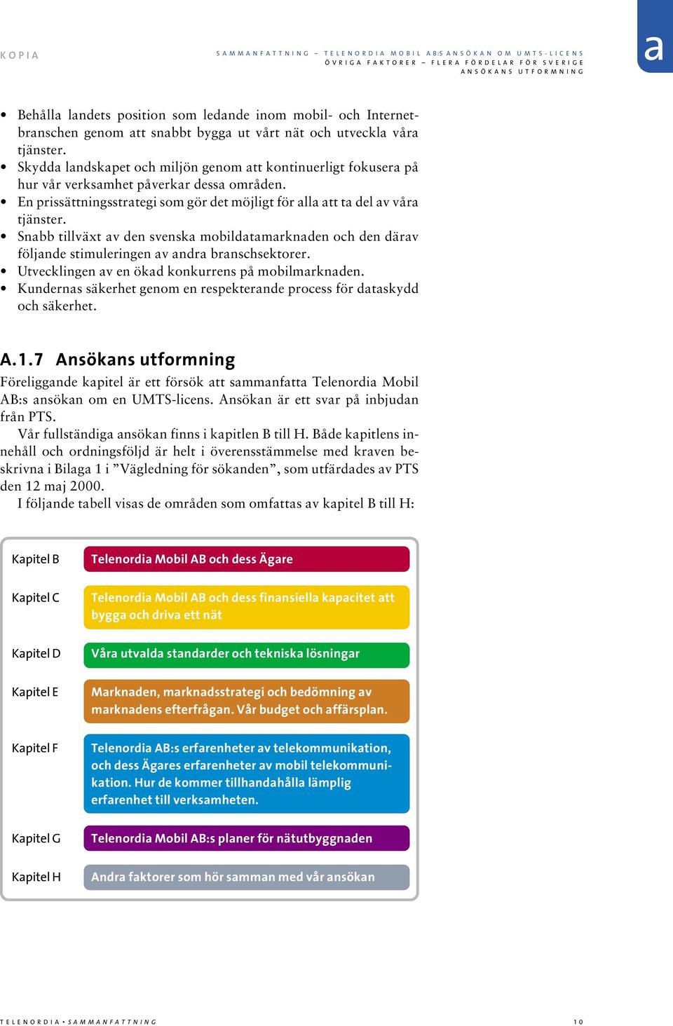 Snbb tillväxt v den svensk mobildtmrknden och den därv följnde stimuleringen v ndr brnschsektorer. Utvecklingen v en ökd konkurrens på mobilmrknden.