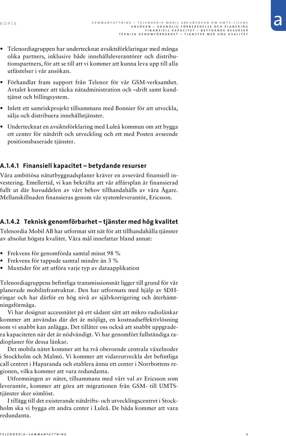 Förhndlt frm support från Telenor för vår GSM-verksmhet. Avtlet kommer tt täck nätdministrtion och drift smt kundtjänst och billingsystem.