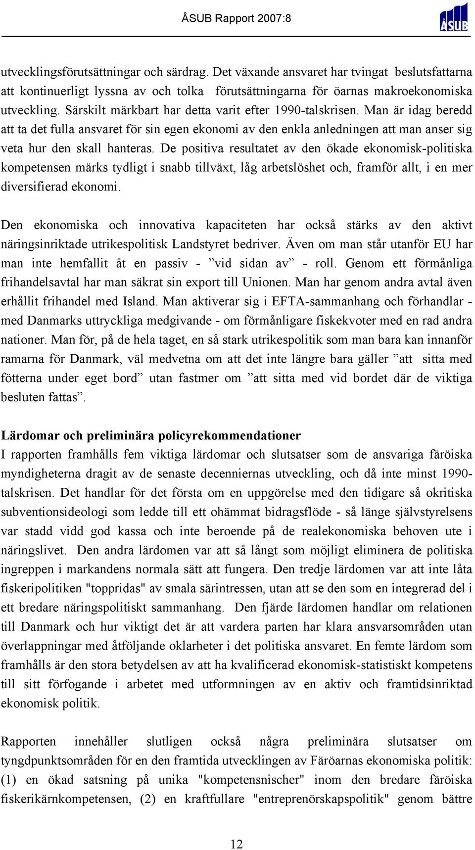 De positiva resultatet av den ökade ekonomisk-politiska kompetensen märks tydligt i snabb tillväxt, låg arbetslöshet och, framför allt, i en mer diversifierad ekonomi.