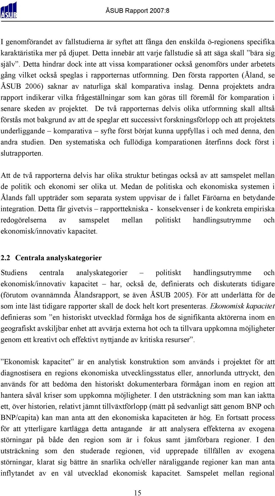 Den första rapporten (Åland, se ÅSUB 2006) saknar av naturliga skäl komparativa inslag.
