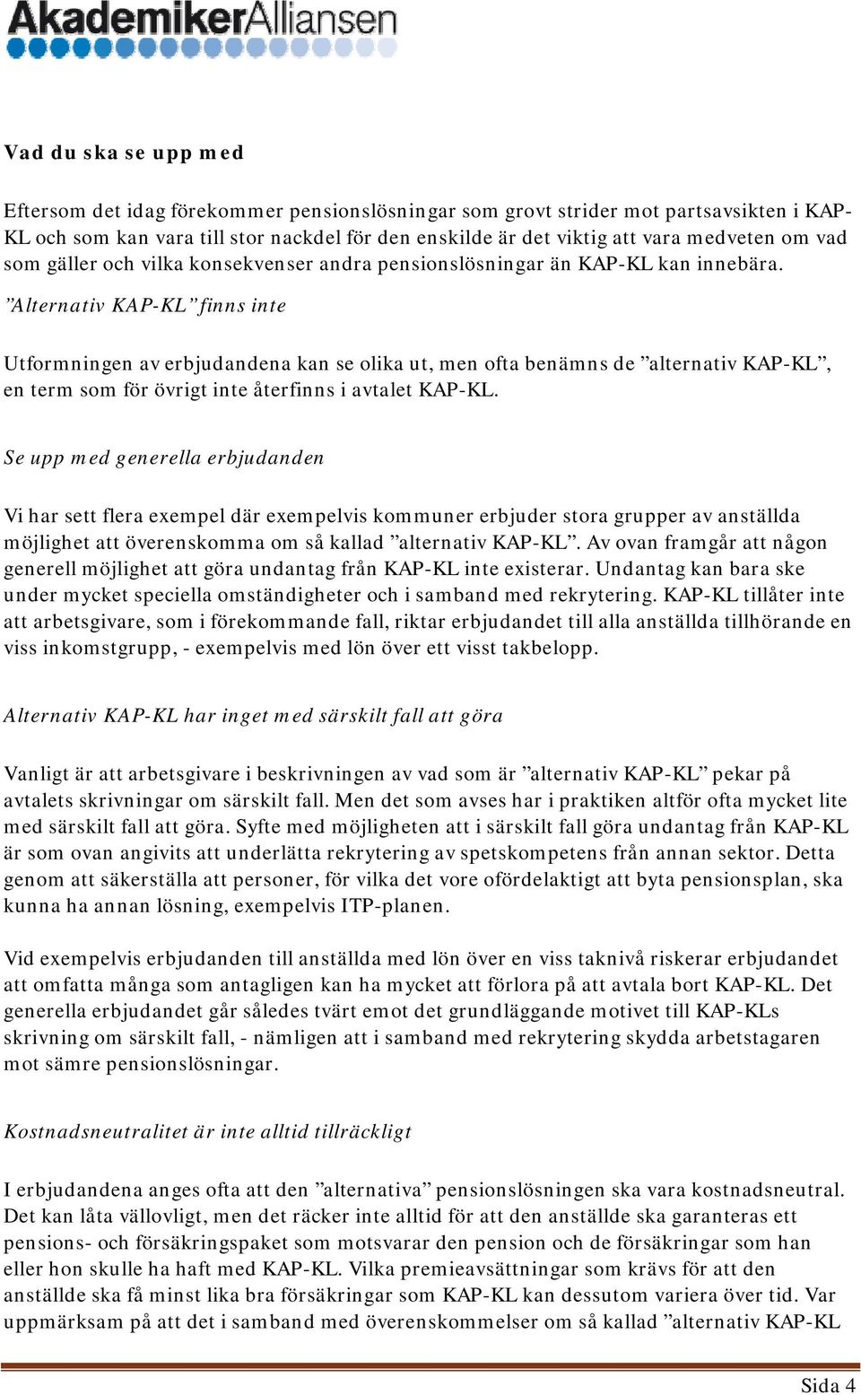 Alternativ KAP-KL finns inte Utformningen av erbjudandena kan se olika ut, men ofta benämns de alternativ KAP-KL, en term som för övrigt inte återfinns i avtalet KAP-KL.