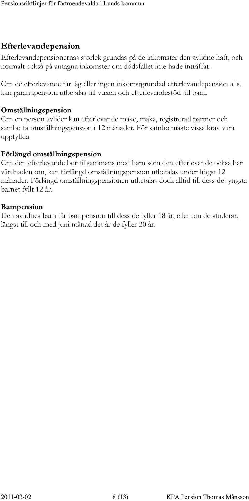 Omställningspension Om en person avlider kan efterlevande make, maka, registrerad partner och sambo få omställningspension i 12 månader. För sambo måste vissa krav vara uppfyllda.