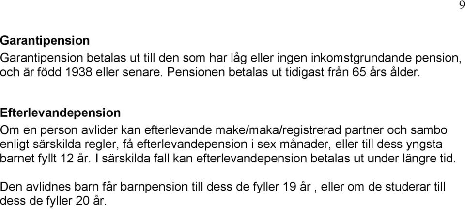 Efterlevandepension Om en person avlider kan efterlevande make/maka/registrerad partner och sambo enligt särskilda regler, få