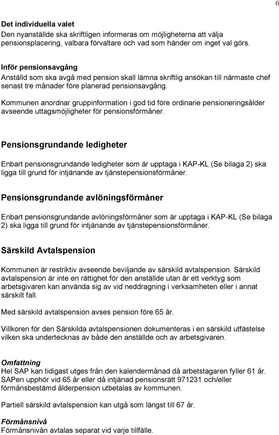 Kommunen anordnar gruppinformation i god tid före ordinarie pensioneringsålder avseende uttagsmöjligheter för pensionsförmåner.