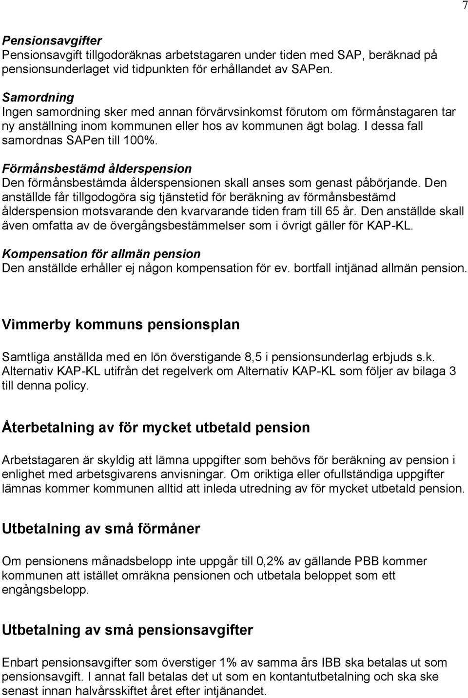 Förmånsbestämd ålderspension Den förmånsbestämda ålderspensionen skall anses som genast påbörjande.