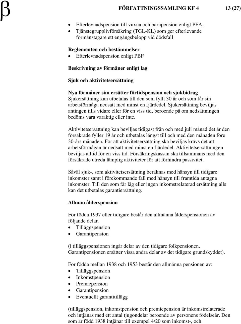 Sjuk och aktivitetsersättning Nya förmåner sim ersätter förtidspension och sjukbidrag Sjukersättning kan utbetalas till den som fyllt 30 år och som får sin arbetsförmåga nedsatt med minst en